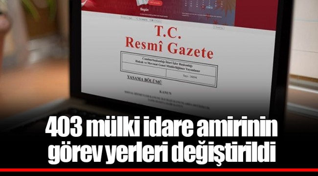 403 mülki idare amirinin görev yerleri değiştirildi