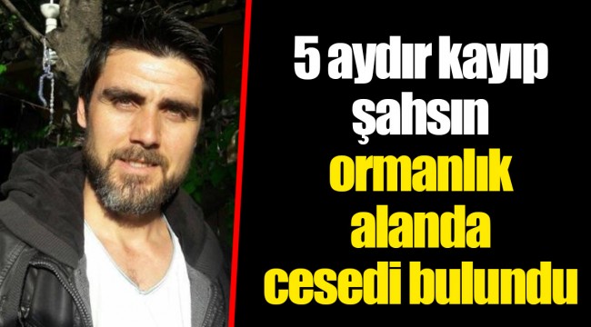 5 aydır kayıp şahsın ormanlık alanda cesedi bulundu