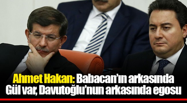 Ahmet Hakan: Babacan’ın arkasında Gül var, Davutoğlu’nun arkasında egosu