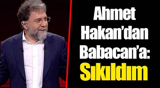 Ahmet Hakan'dan Babacan'a: Sıkıldım