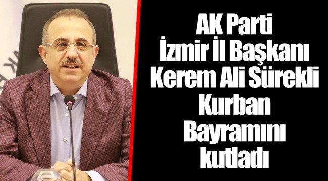 AK Parti İzmir İl Başkanı Kerem Ali Sürekli Kurban Bayramını kutladı