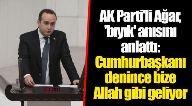 AK Parti'li Ağar, 'bıyık' anısını anlattı: Cumhurbaşkanı denince bize Allah gibi geliyor