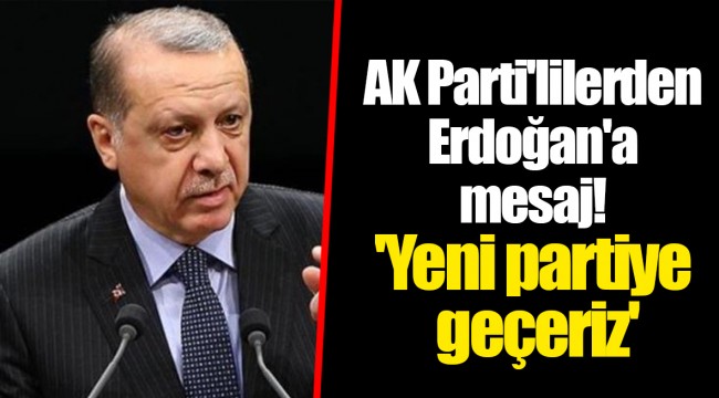 AK Parti'lilerden Erdoğan'a mesaj! 'Yeni partiye geçeriz'