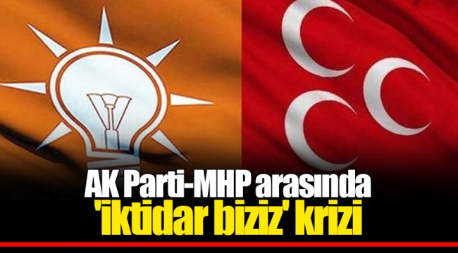 AK Parti-MHP arasında  'iktidar biziz' krizi