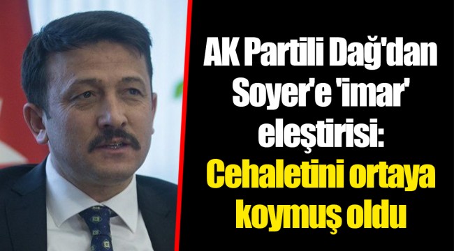 AK Partili Dağ'dan Soyer'e 'imar' eleştirisi: Cehaletini ortaya koymuş oldu