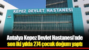 Antalya Kepez Devlet Hastanesi’nde son iki yılda 274 çocuk doğum yaptı