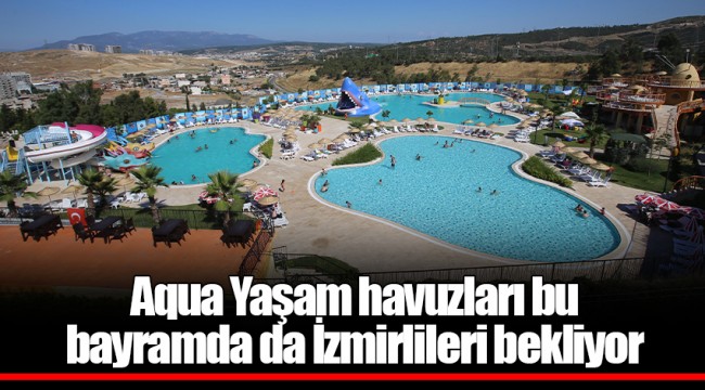 Aqua Yaşam havuzları bu bayramda da İzmirlileri bekliyor