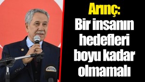 Arınç: Bir insanın hedefleri boyu kadar olmamalı