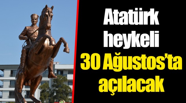 Atatürk heykeli 30 Ağustos’ta açılacak