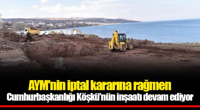AYM'nin iptal kararına rağmen Cumhurbaşkanlığı Köşkü'nün inşaatı devam ediyor