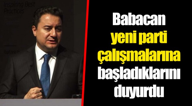Babacan yeni parti çalışmalarına başladıklarını duyurdu