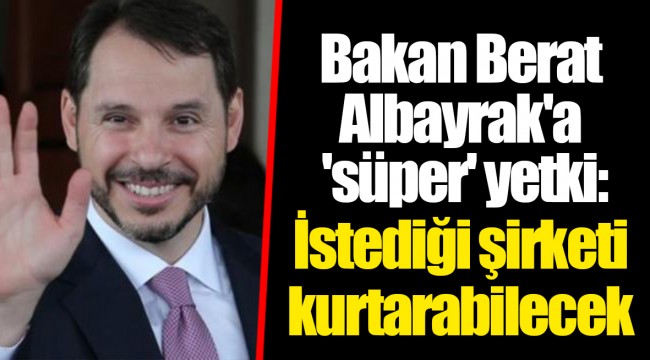 Bakan Berat Albayrak'a 'süper' yetki: İstediği şirketi kurtarabilecek