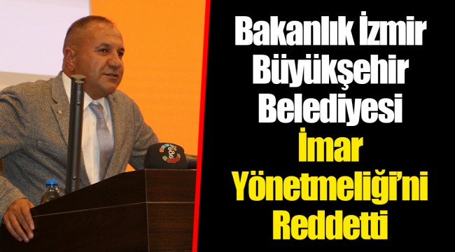 Bakanlık İzmir Büyükşehir Belediyesi İmar Yönetmeliği’ni Reddetti