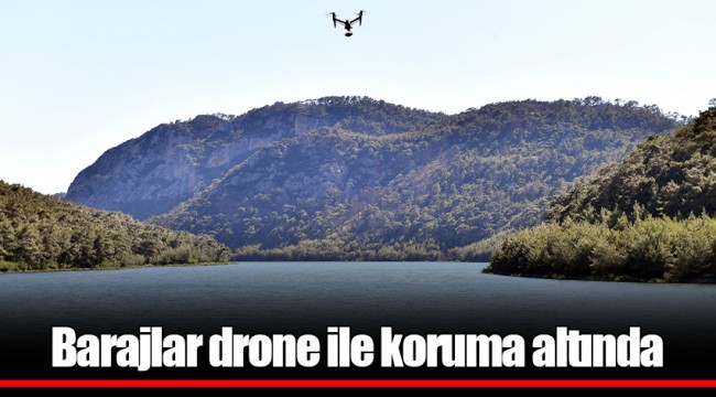 Barajlar drone ile koruma altında