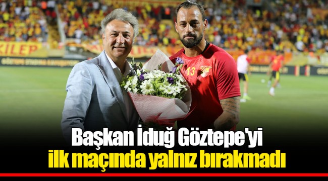 Başkan İduğ Göztepe'yi ilk maçında yalnız bırakmadı