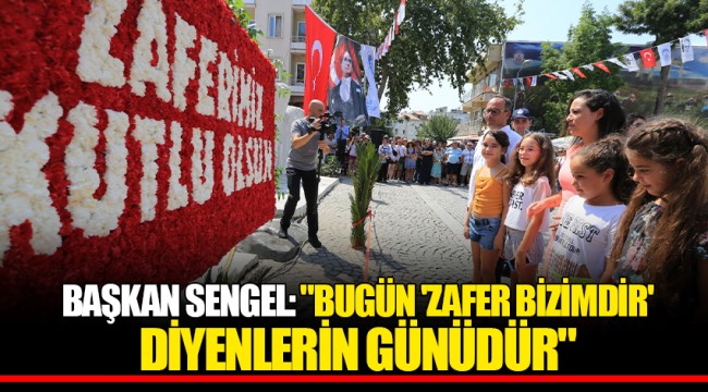BAŞKAN SENGEL: "BUGÜN; 'ZAFER BİZİMDİR' DİYENLERİN GÜNÜDÜR"