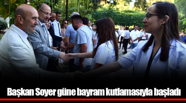 Başkan Soyer güne bayram kutlamasıyla başladı