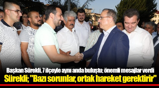 Başkan Sürekli, 7 ilçeyle aynı anda buluştu; önemli mesajlar verdi