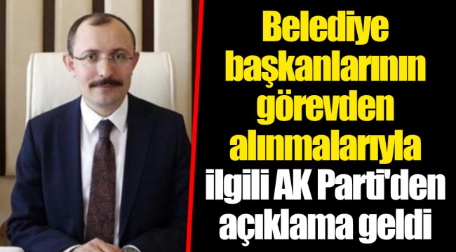 Belediye başkanlarının görevden alınmalarıyla ilgili AK Parti'den açıklama geldi