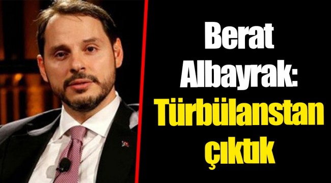 Berat Albayrak: Türbülanstan çıktık