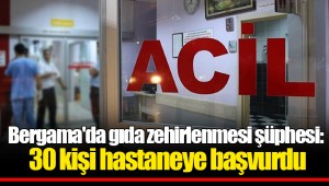Bergama'da gıda zehirlenmesi şüphesi: 30 kişi hastaneye başvurdu
