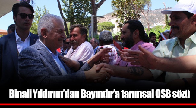Binali Yıldırım’dan Bayındır’a tarımsal OSB sözü