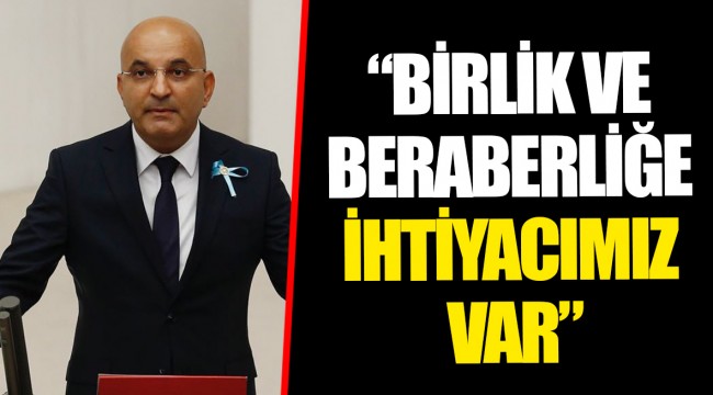 “BİRLİK VE BERABERLİĞE İHTİYACIMIZ VAR”