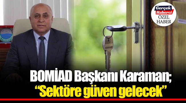 BOMİAD Başkanı Karaman; “Sektöre güven gelecek”