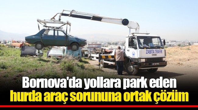 Bornova'da yollara park eden hurda araç sorununa ortak çözüm