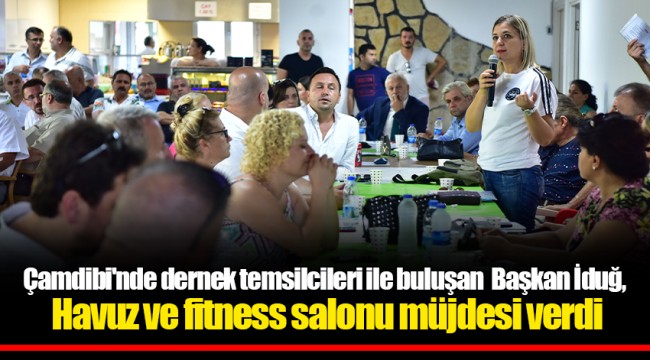 Çamdibi'nde dernek temsilcileri ile buluşan Başkan İduğ, Havuz ve fitness salonu müjdesi verdi