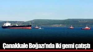Çanakkale Boğazı'nda iki gemi çatıştı