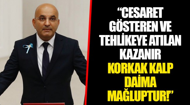 “CESARET GÖSTEREN VE TEHLİKEYE ATILAN KAZANIR. KORKAK KALP DAİMA MAĞLUPTUR!”