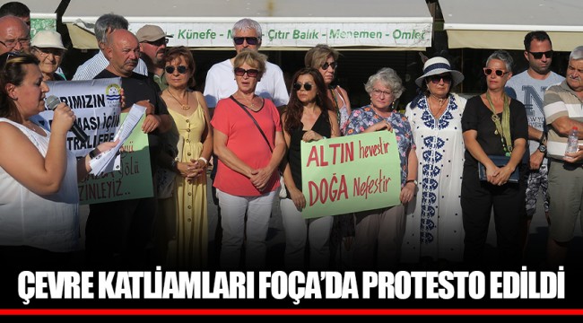 ÇEVRE KATLİAMLARI FOÇA’DA PROTESTO EDİLDİ