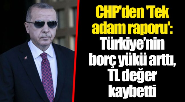 CHP'den 'Tek adam raporu': Türkiye’nin borç yükü arttı, TL değer kaybetti