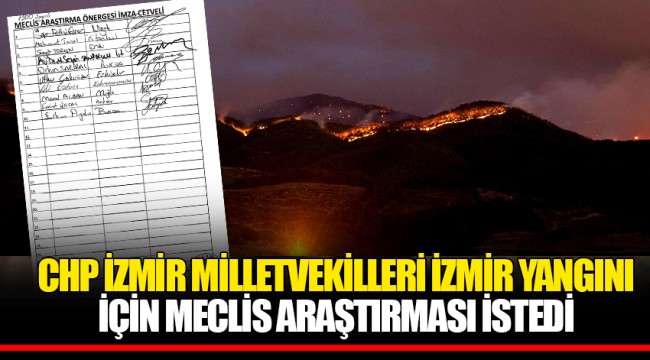 CHP İZMİR MİLLETVEKİLLERİ İZMİR YANGINI İÇİN MECLİS ARAŞTIRMASI İSTEDİ