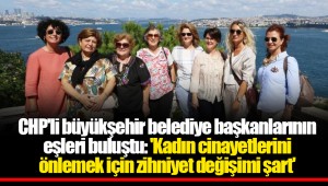 CHP'li büyükşehir belediye başkanlarının eşleri buluştu: 'Kadın cinayetlerini önlemek için zihniyet değişimi şart'