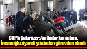 CHP'li Çakırözer: Anıtkabir komutanı, İmamoğlu ziyareti yüzünden görevden alındı