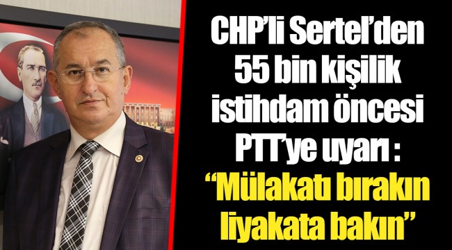 CHP’li Sertel’den 55 bin kişilik istihdam öncesi PTT’ye uyarı