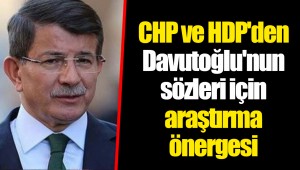 CHP ve HDP'den Davutoğlu'nun sözleri için araştırma önergesi