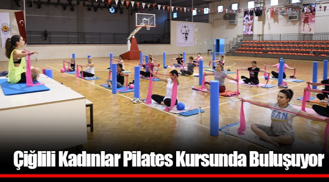 Çiğlili Kadınlar Pilates Kursunda Buluşuyor