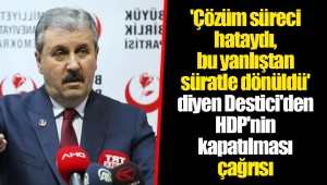 'Çözüm süreci hataydı, bu yanlıştan süratle dönüldü' diyen Destici'den HDP'nin kapatılması çağrısı