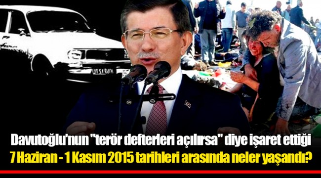 Davutoğlu'nun "terör defterleri açılırsa" diye işaret ettiği 7 Haziran - 1 Kasım 2015 tarihleri arasında neler yaşandı?