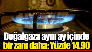 Doğalgaza aynı ay içinde bir zam daha: Yüzde 14.90