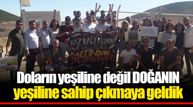 Doların yeşiline değil DOĞANIN yeşiline sahip çıkmaya geldik