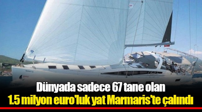Dünyada sadece 67 tane olan 1.5 milyon euro'luk yat Marmaris'te çalındı