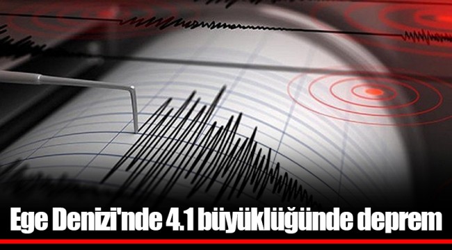 Ege Denizi'nde 4.1 büyüklüğünde deprem