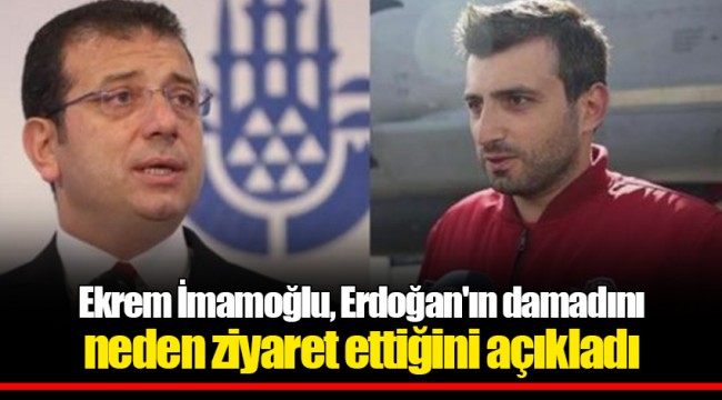Ekrem İmamoğlu, Erdoğan'ın damadını neden ziyaret ettiğini açıkladı