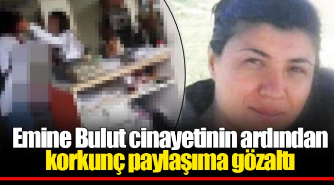 Emine Bulut cinayetinin ardından korkunç paylaşıma gözaltı