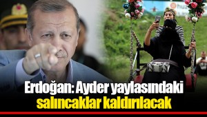 Erdoğan: Ayder yaylasındaki salıncaklar kaldırılacak