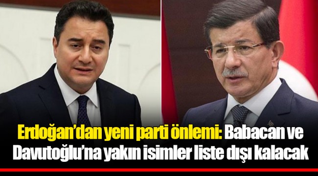 Erdoğan’dan yeni parti önlemi: Babacan ve Davutoğlu’na yakın isimler liste dışı kalacak